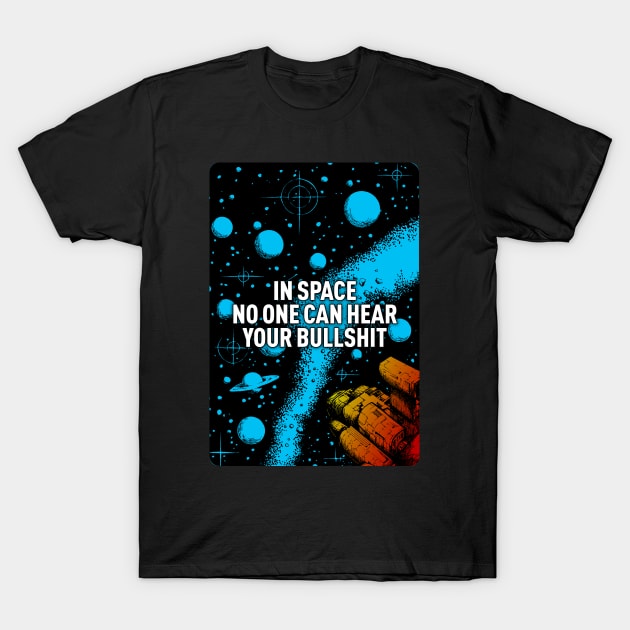 In space no one can hear your bullshit. T-Shirt by MrPila